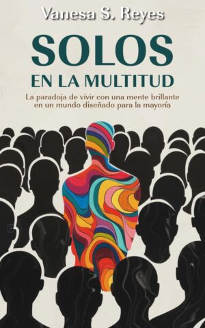 Solos en la multitud: La paradoja de vivir con una mente brillante en un mundo diseñado para la mayoría