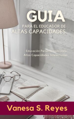 Guía para el Educador de Altas Capacidades: Educación personalizada para Altas Capacidades Intelectuales